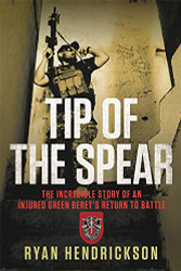 Tip of the Spear: The Incredible Story of an Injured Green Beret's