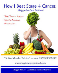 How I Beat Stage 4 Cancer Maggie McGee Protocol: The Truth About God's Pharmacy