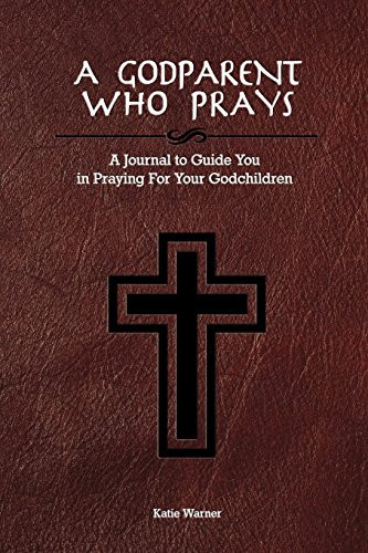 Godparent Who Prays: A Journal to Guide You in Praying for Your Godchild