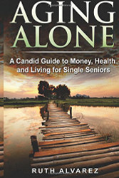 Aging Alone: A Candid Guide to Money Health and Living for Single Seniors