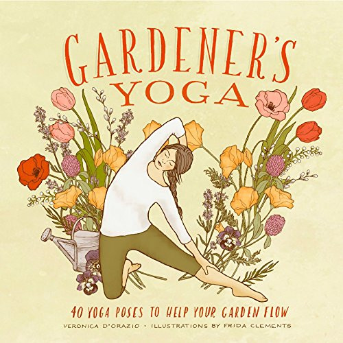 Gardener's Yoga: 40 Yoga Poses to Help Your Garden Flow