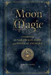 Moon Magic: A Handbook of Lunar Cycles Lore and Mystical Vol. 3
