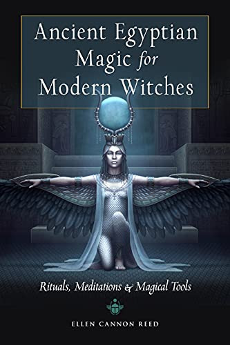 Ancient Egyptian Magic for Modern Witches: Rituals Meditations and Magical Tools