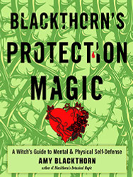 Blackthorn's Protection Magic: A Witch's Guide to Mental and Physical Self-Defense