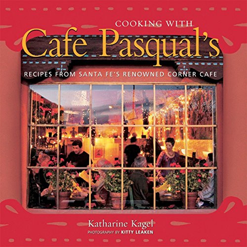 Cooking with Cafe Pasqual's: Recipes from Santa Fe's Renowned