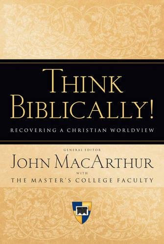 Think Biblically!: Recovering a Christian Worldview