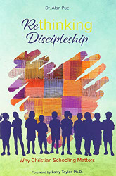 Rethinking Discipleship: Why Christian Schooling Matters