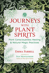 Journeys with Plant Spirits: Plant Consciousness Healing and