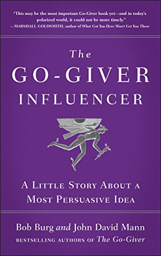 Go-Giver Influencer: A Little Story About a Most Persuasive Idea