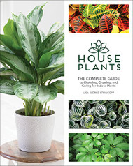 Houseplants: The Complete Guide to Choosing Growing and Caring for Indoor Plants