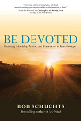 Be Devoted: Restoring Friendship Passion and Communion in Your Marriage