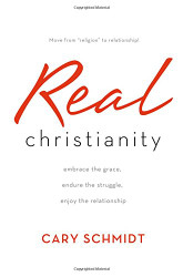 Real Christianity: Embrace the Grace Endure the Struggle Enjoy the Relationship