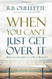 When You Can't Just Get Over It: Biblical Insights for the Real World