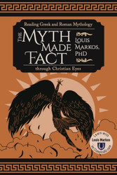 Myth Made Fact: Reading Greek and Roman Mythology through Christian Eyes