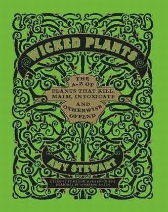 Wicked Plants: The A-Z of Plants that Kill Maim Intoxicate and Otherwise Offend