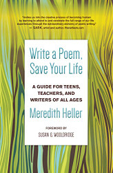 Write a Poem Save Your Life: A Guide for Teens Teachers and Writers of All Ages