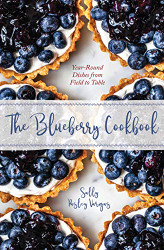 Blueberry Cookbook: Year-Round Dishes from Field to Table