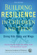 Building Resilience in Children and Teens: Giving Kids Roots and Wings