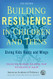 Building Resilience in Children and Teens: Giving Kids Roots and Wings