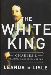White King: Charles I Traitor Murderer Martyr