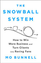 Snowball System: How to Win More Business and Turn Clients into Raving Fans