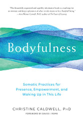 Bodyfulness: Somatic Practices for Presence Empowerment and