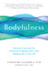 Bodyfulness: Somatic Practices for Presence Empowerment and