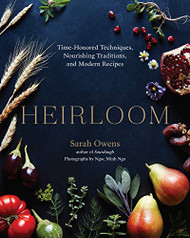 Heirloom: Time-Honored Techniques Nourishing Traditions and Modern Recipes