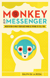 he Monkey Is the Messenger: Meditation and What Your Busy Mind Is