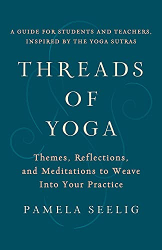 Threads of Yoga: Themes Reflections and Meditations to Weave into Your Practice