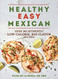 Healthy Easy Mexican: Over 140 Authentic Low-Calorie Big-Flavor Recipes