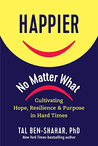 Happier No Matter What: Cultivating Hope Resilience and Purpose in Hard Times