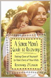 Sober Mom's Guide to Recovery: Taking Care of Yourself to Take Care of Your Kids