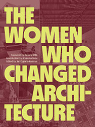 Women Who Changed Architecture: Women Who Changed Architecture