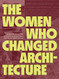 Women Who Changed Architecture: Women Who Changed Architecture