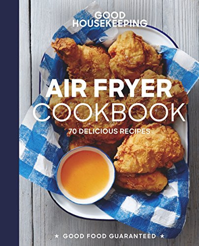 Good Housekeeping Air Fryer Cookbook: 70 Delicious Recipes