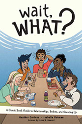 Wait What?: A Comic Book Guide to Relationships Bodies and Growing Up