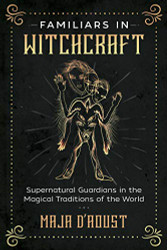 Familiars in Witchcraft: Supernatural Guardians in the Magical