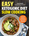 Easy Ketogenic Diet Slow Cooking: Low-Carb High-Fat Keto Recipes
