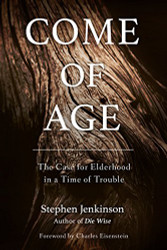 Come of Age: The Case for Elderhood in a Time of Trouble