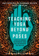 Teaching Yoga Beyond the Poses