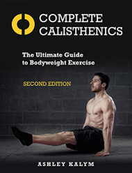 Complete Calisthenics : The Ultimate Guide to Bodyweight Exercise