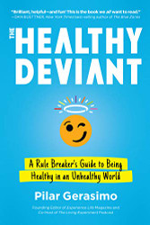 Healthy Deviant: A Rule Breaker's Guide to Being Healthy in an Unhealthy World