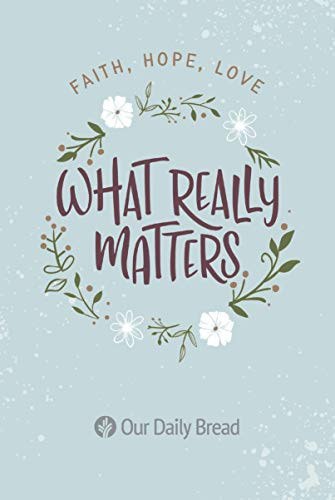 What Really Matters: Faith Hope Love: 365 Daily Devotions from Our Daily Bread