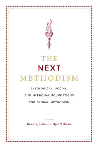 Next Methodism: Theological Social and Missional Foundations