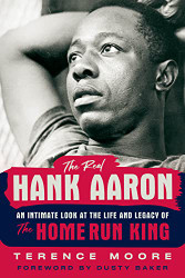 Real Hank Aaron: An Intimate Look at the Life and Legacy of the Home Run King