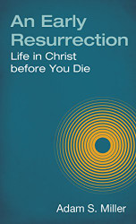 Early Resurrection: life in Christ Before You Die