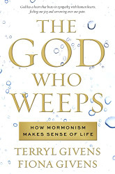 God Who Weeps: How Mormonism Makes Sense of Life