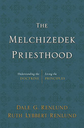 Melchizedek Priesthood: Understanding the Doctrine Living the Principles