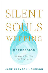 Silent Souls Weeping: Depression-Sharing Stories Finding Hope